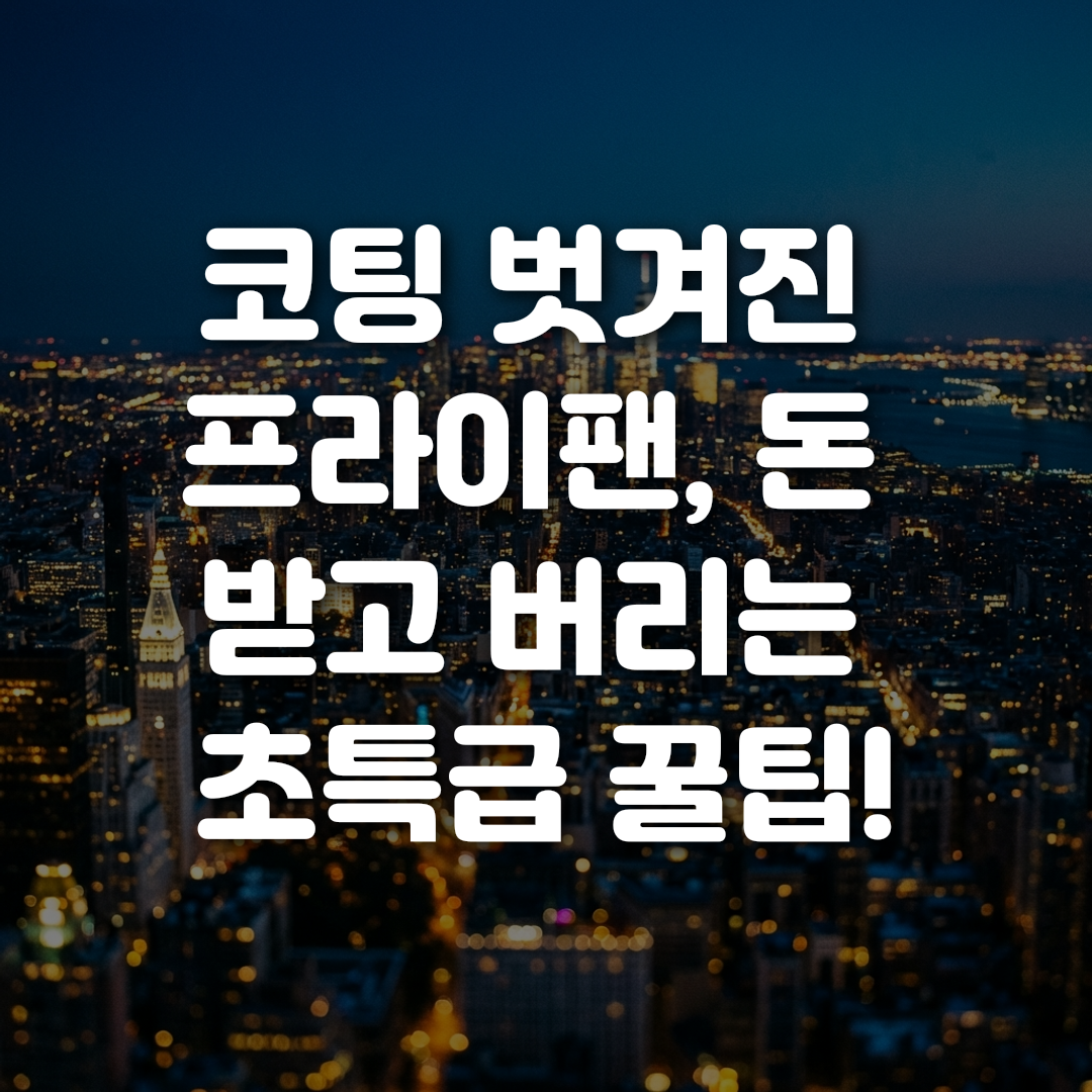 코팅 벗겨진 프라이팬 돈 받고 버리는 초특급 꿀팁