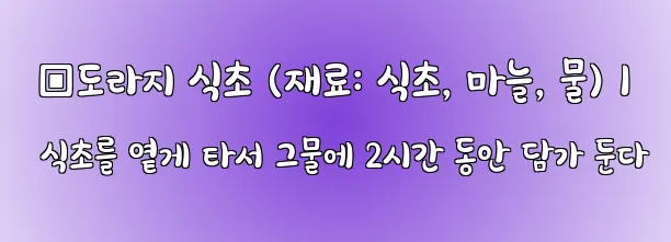  ▣도라지 식초 (재료: 식초, 마늘, 물) 1 식초를 옅게 타서 그물에 2시간 동안 담가 둔다