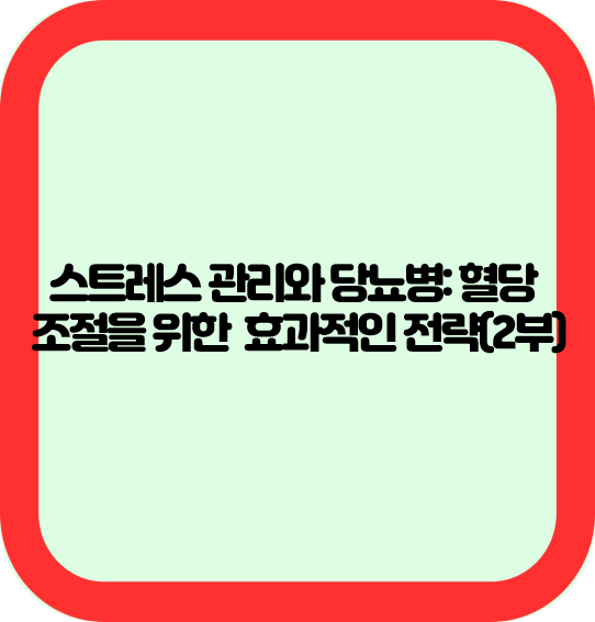 스트레스 관리와 당뇨병: 혈당 조절을 위한 효과적인 전략(2부)