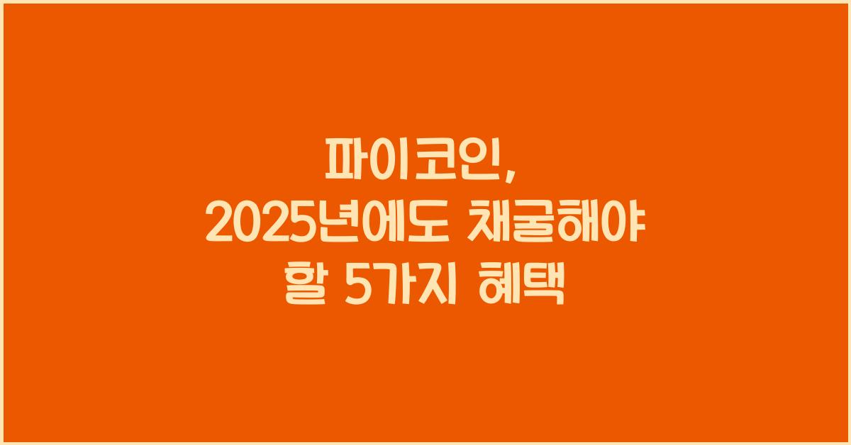 파이코인: 2025년에도 채굴해야 할 5가지 이유