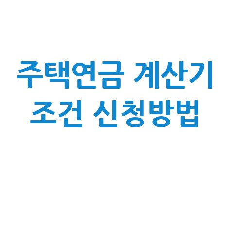 주택연금 계산기 조건 신청방법