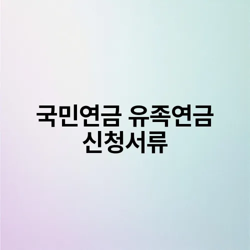 국민연금 유족연금 신청서류