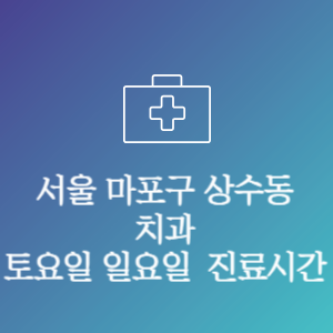 서울 마포구 상수동 치과 주말 토요일 일요일 문여는 병원 진료시간