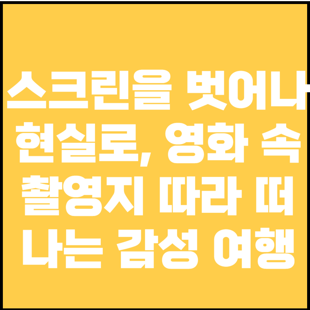 스크린을 벗어나 현실로, 영화 속 촬영지 따라 떠나는 감성 여행