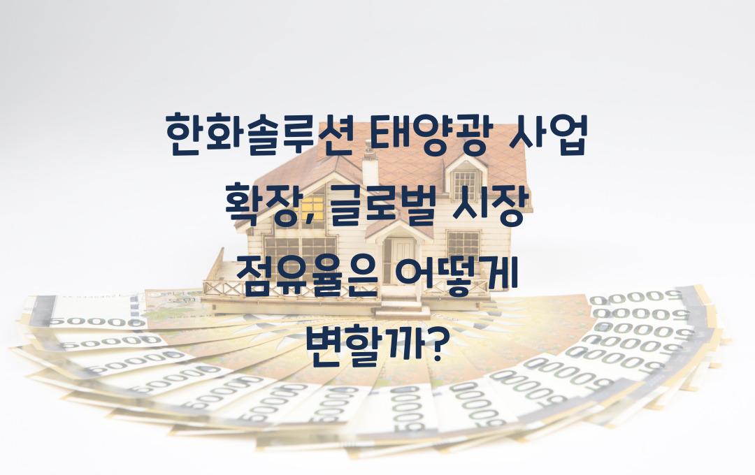 한화솔루션 태양광 사업 확장, 글로벌 시장 점유율 전망