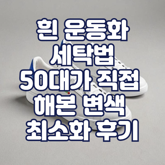 흰 운동화 세탁법, 50대가 직접 해본 변색 최소화 후기