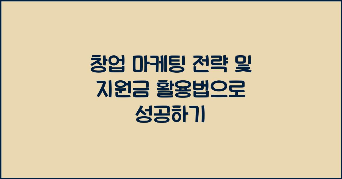 창업 마케팅 전략 및 지원금 활용법