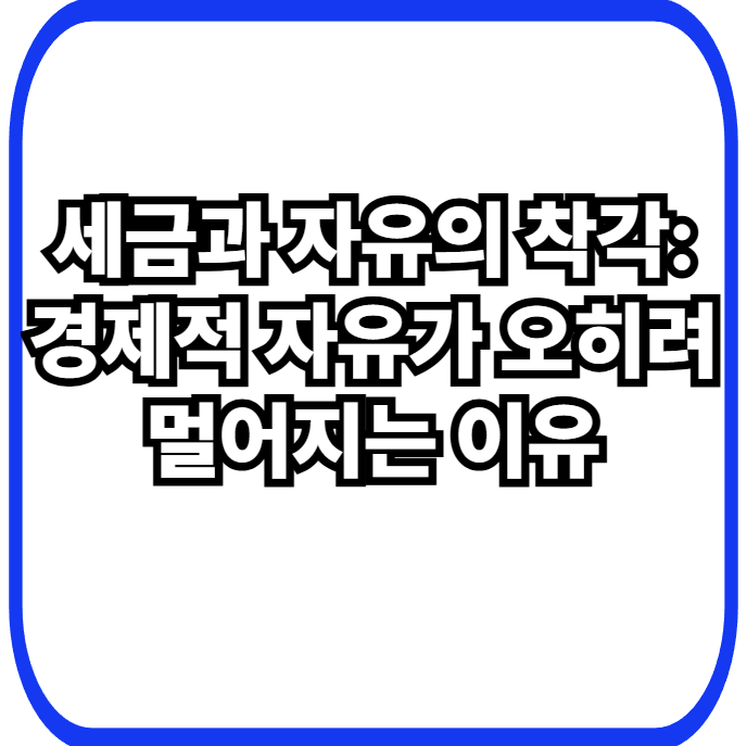 세금과 자유의 착각: 경제적 자유가 오히려 멀어지는 이유