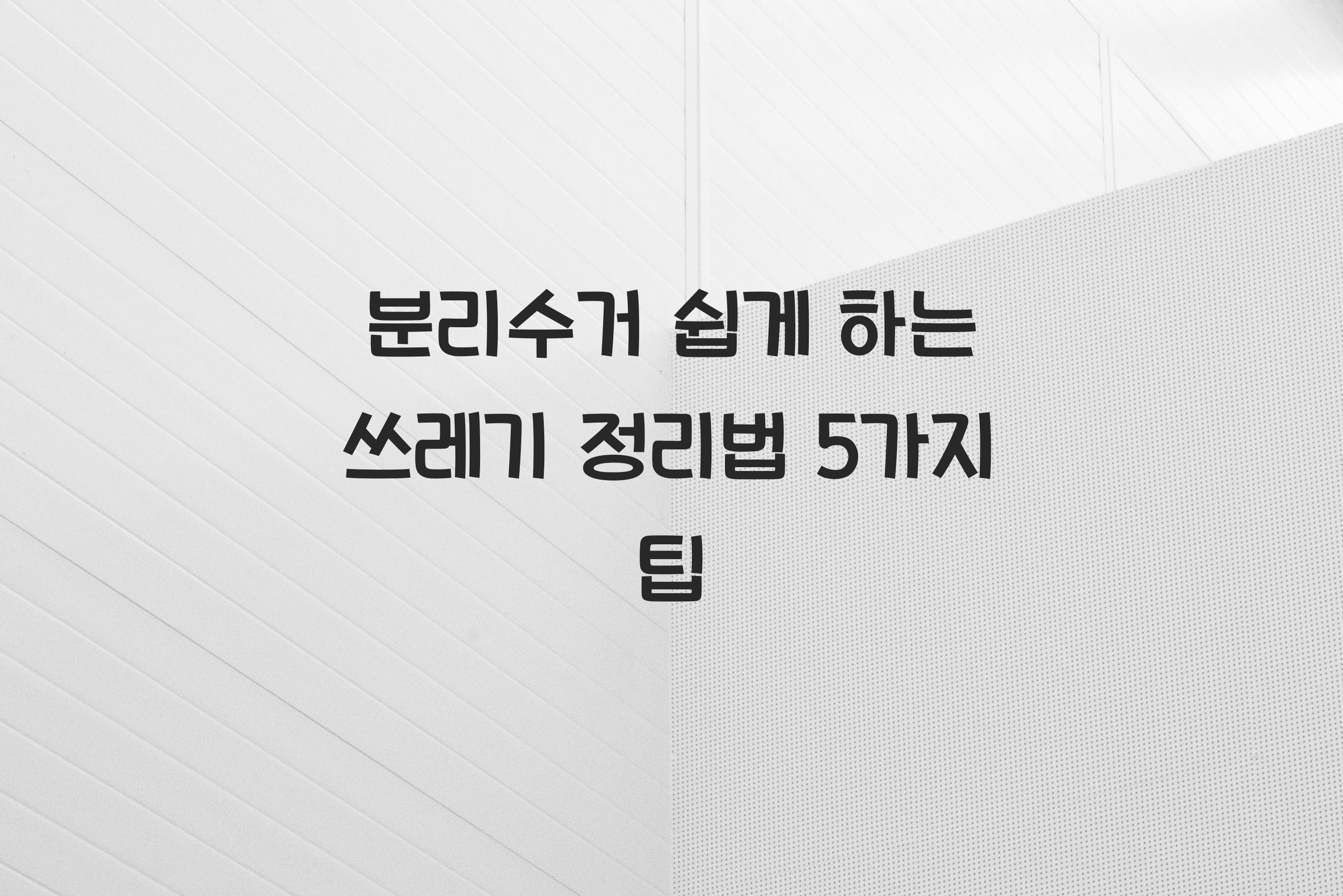 분리수거 쉽게 하는 쓰레기 정리법