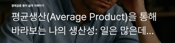 평균생산(Average Product)을 통해 바라보는 나의 생산성: 일은 많은데
