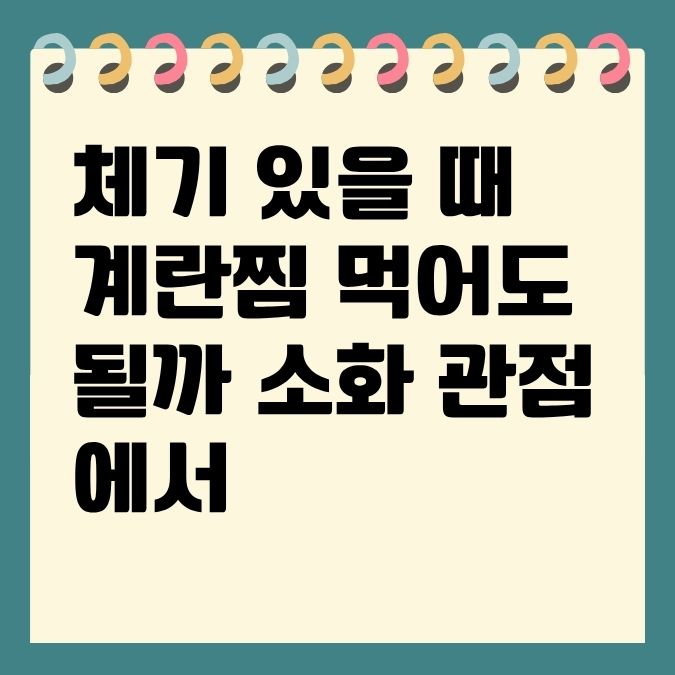체기 있을 때 계란찜 먹어도 될까? 소화 관점에서