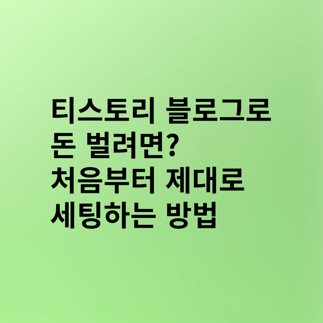 티스토리 블로그로 돈 벌려면? 처음부터 제대로 세팅하는 방법 A~Z(2)