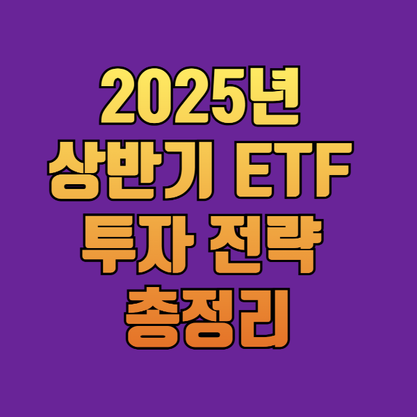 2025년 상반기 ETF 투자 전략 총정리