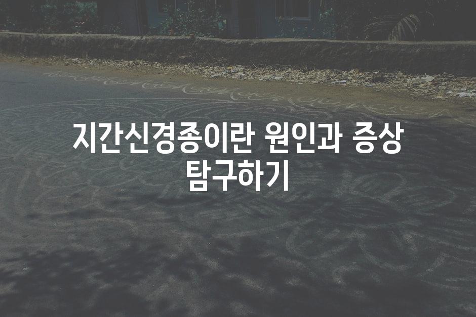 지간신경종이란 원인과 증상 탐구하기