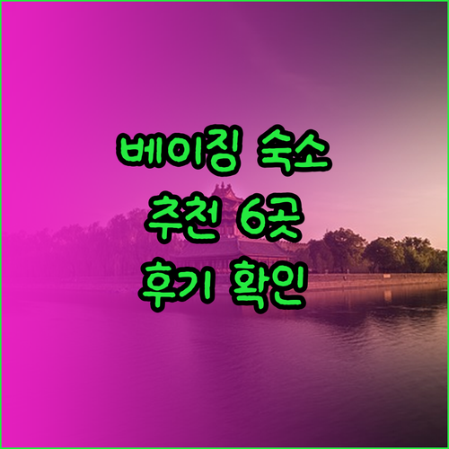 베이징 여행 숙소 고민? 6곳의 호텔