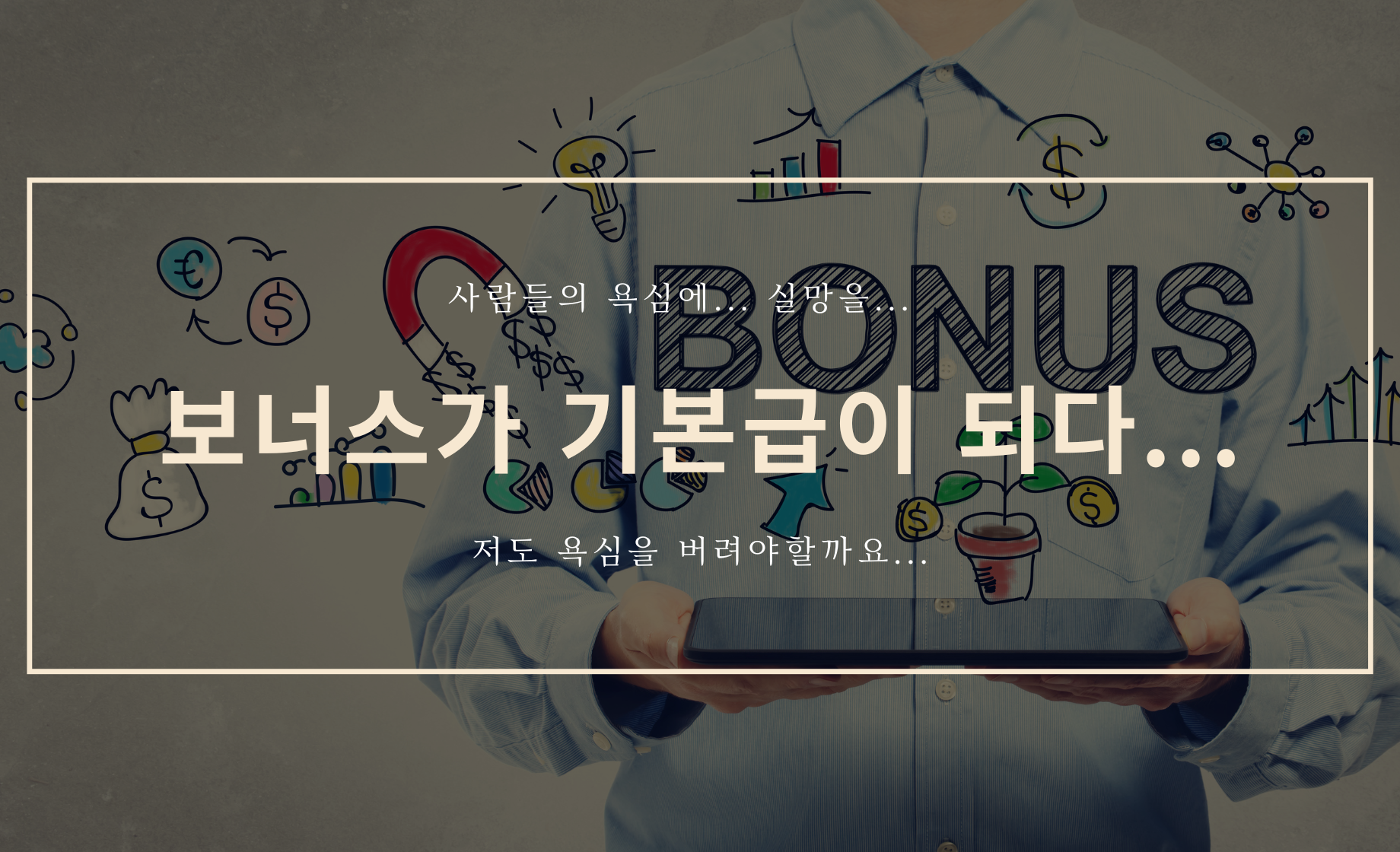 보너스가 기본급이 되다... 사람의 욕심은 참...