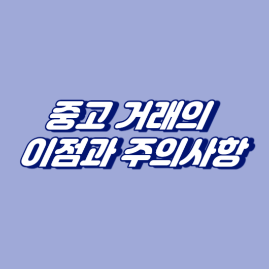 중고 거래의 이점과 주의사항