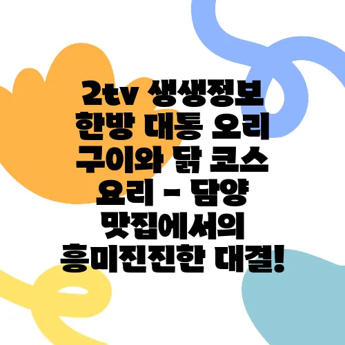2tv 생생정보 한방 대통 오리 구이와 닭 코스 요리 - 담양 맛집에서의 흥미진진한 대결!