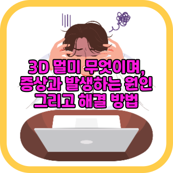 3D 멀미 무엇이며, 증상과 발생하는 원인 그리고 해결 방법