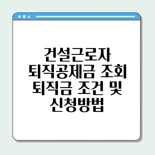 건설근로자 퇴직공제금 조회 퇴직금 조건 및 신청방법