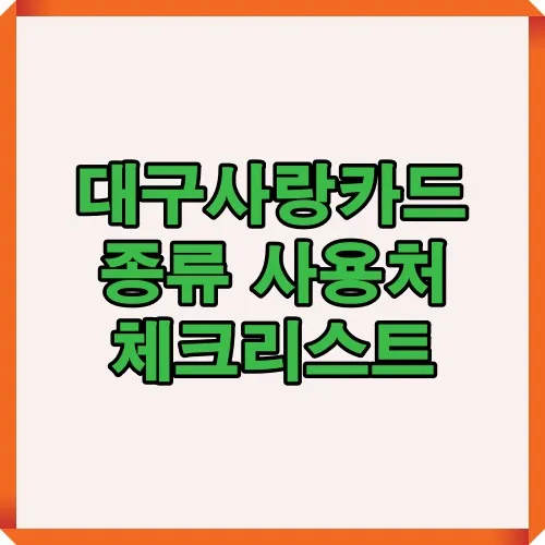 대구사랑카드 종류와 사용처를 한눈에 확인할 수 있는 체크리스트 가이드 이미지. 대구 지역화폐 혜택과 가맹점 정보 제공.