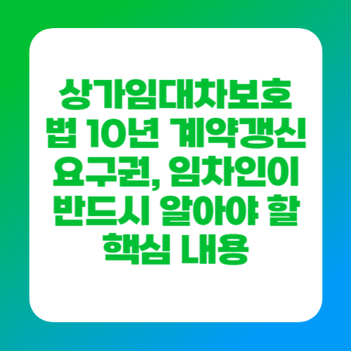 상가임대차보호법 10년 계약갱신요구권, 임차인이 반드시 알아야 할 핵심 내용