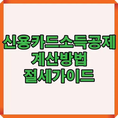 신용카드 소득공제 계산방법을 한눈에 이해할 수 있는 절세 가이드 썸네일 이미지. 연말정산 시 근로소득자 대상 공제 조건과 실질적인 세금 절약 포인트를 소개하는 대표 썸네일.