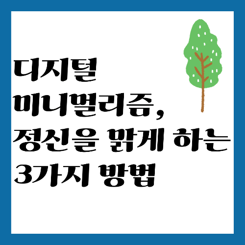 디지털 미니멀리즘, 정신을 맑게 하는 3가지 방법