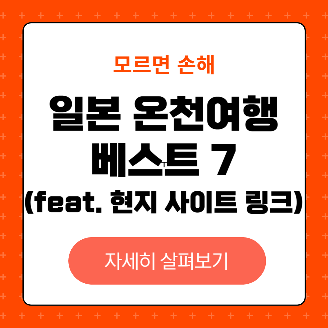 일본 온천 여행지 추천 7 곳 및 준비물