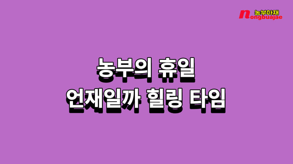 농부의 휴일: 언재일까 힐링 타임