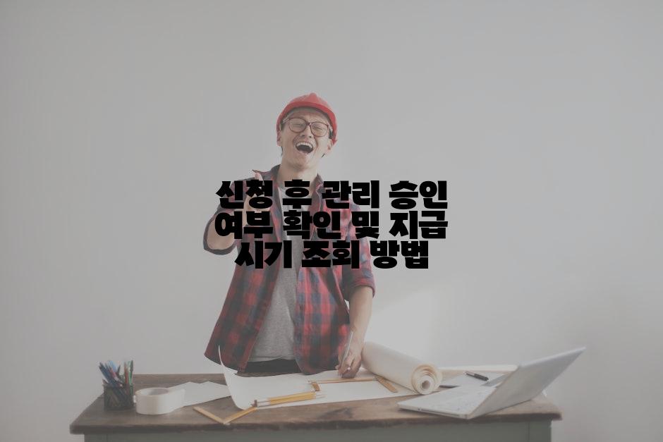 신청 후 관리 승인 여부 확인 및 지급 시기 조회 방법