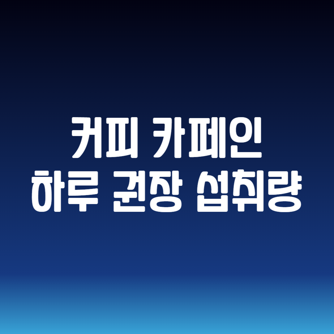 커피 카페인 하루 권장 섭취량