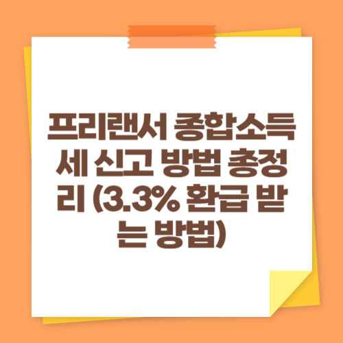 프리랜서 종합소득세 신고 방법 총정리 (3.3% 환급 받는 방법)