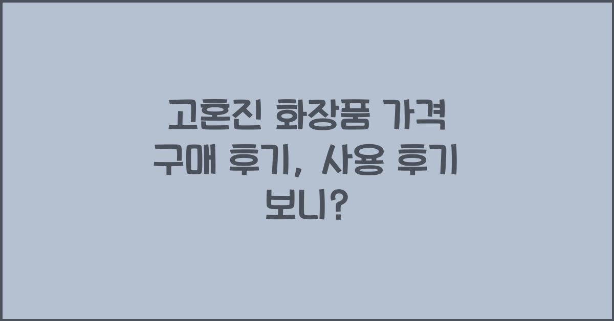고혼진 화장품 가격 구매 후기