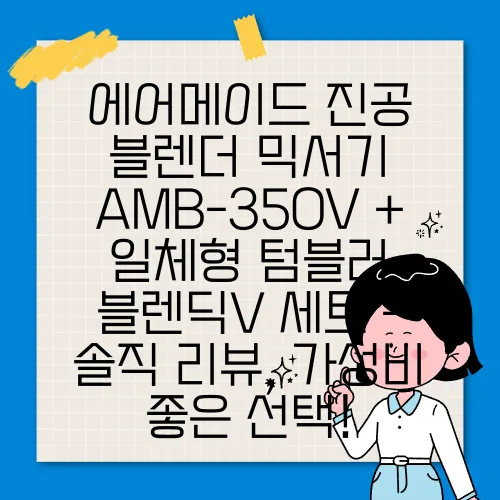 에어메이드 진공 블렌더 믹서기 AMB-350V + 일체형 텀블러 블렌딕V 세트 - 솔직 리뷰, 가성비 좋은 선택!
