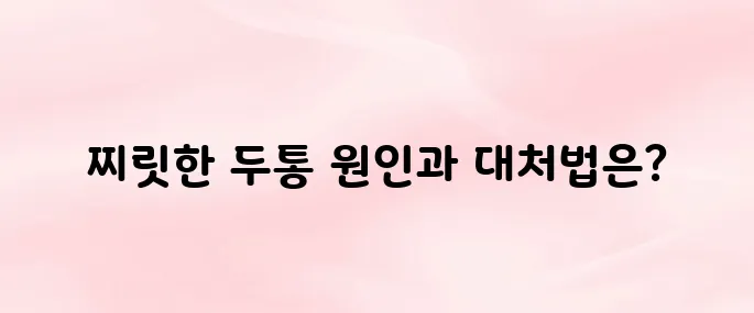 머리가 찌릿찌릿 아파요│원인부터 증상별 대처 방법 총정리