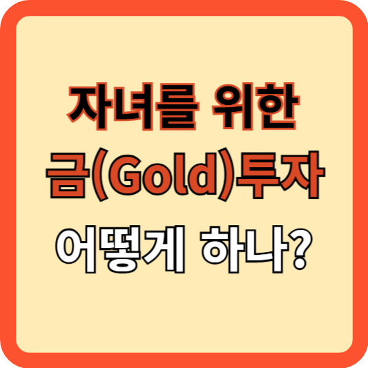 자녀를 위한 금 투자, 어떻게 할까?