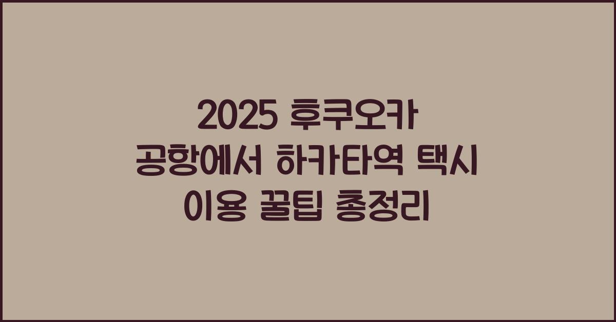 2025 후쿠오카 공항에서 하카타역 택시