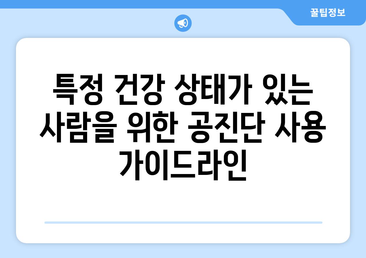 특정 건강 상태가 있는 사람을 위한 공진단 사용 가이드라인