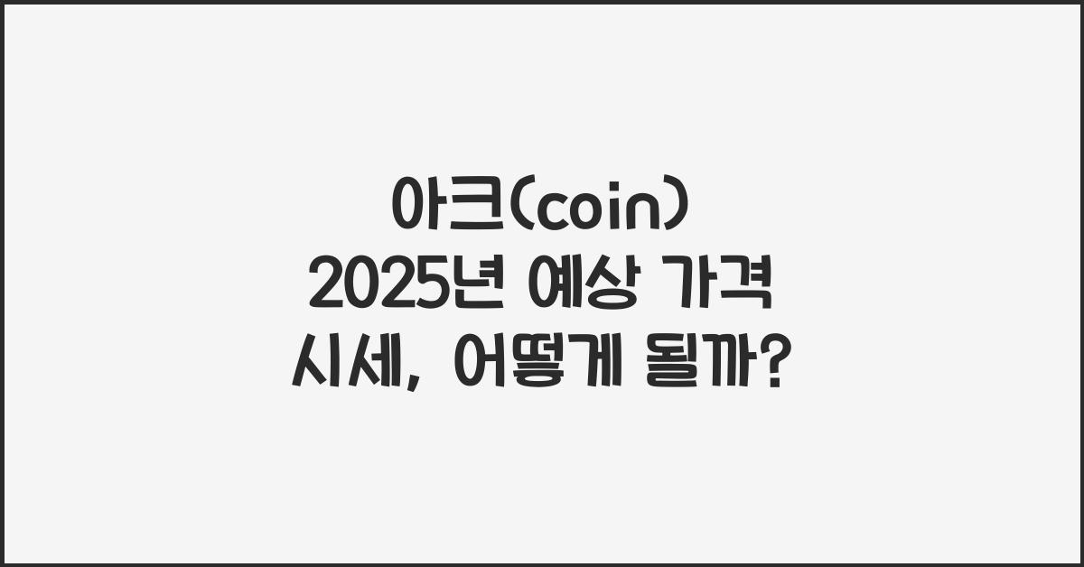 아크(coin) 2025년 예상 가격 시세