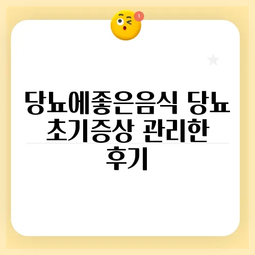 당뇨에좋은음식 당뇨 초기증상 관리한 후기