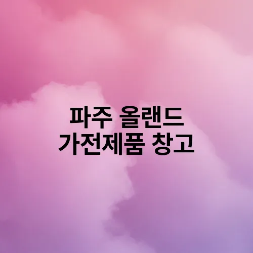 파주 올랜드 가전제품 창고