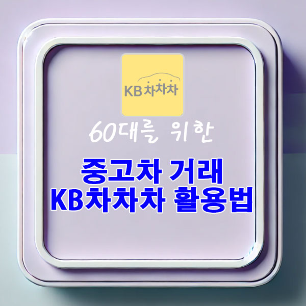 60대를 위한 자동차 사고 팔기 중고차 거래 KB차차차 활용법