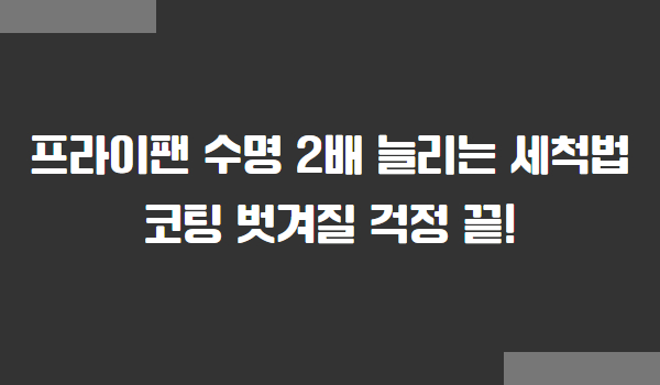 프라이팬 수명 늘리는 세척법