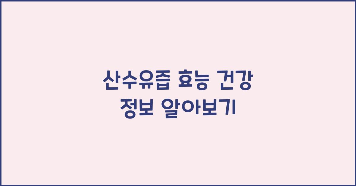 산수유즙 효능 건강 정보