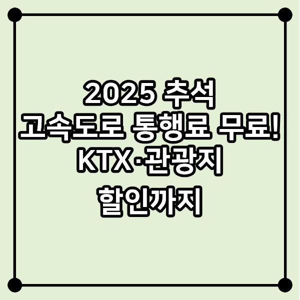 2025 추석 고속도로 통행료 무료! KTX&middot;관광지 할인까지
