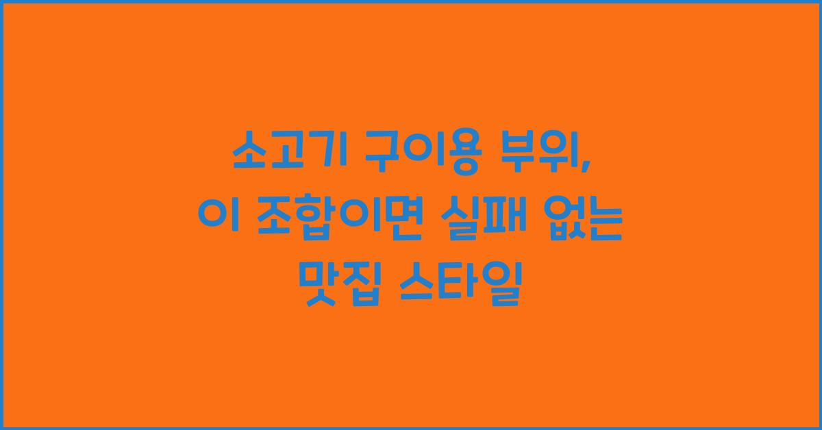소고기 구이용 부위, 이 조합이면 실패 없다