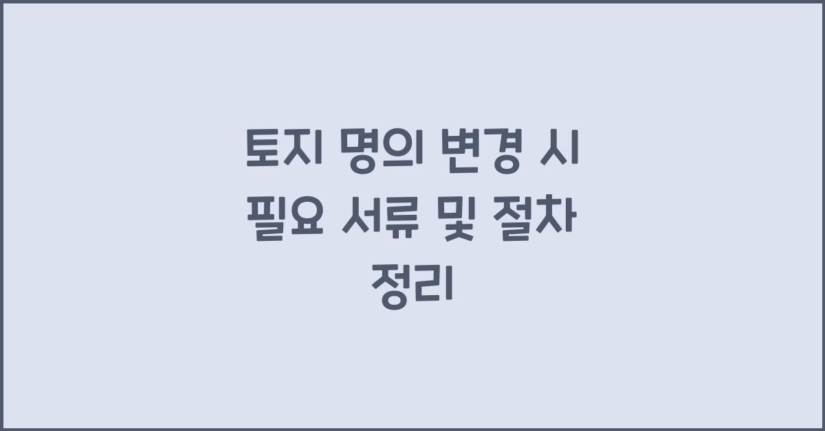 토지 명의 변경 시 필요 서류