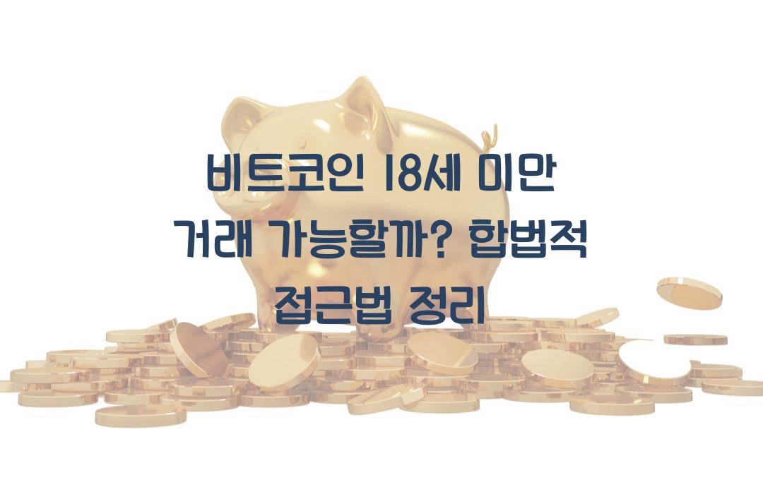 비트코인 18세 미만 거래 가능할까? 합법적인 해결책 정리