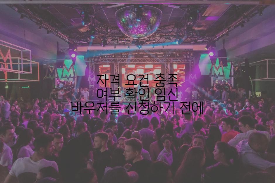 자격 요건 충족 여부 확인 임신 바우처를 신청하기 전에